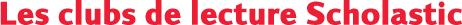 Les clubs de lecture Scholastic