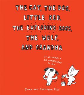 The Cat, the Dog, Little Red, the Exploding Eggs, the Wolf, and Grandma 