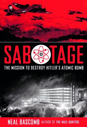 Sabotage: The Mission to Destroy Hitler's Atomic Bomb 