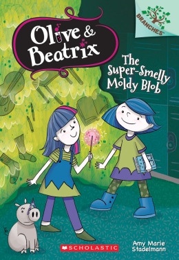 Olive & Beatrix #2: The Super-Smelly Moldy Blob: A Branches Book