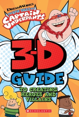 The Epic Tales of Captain Underpants: 3D Guide to Creating Heroes and Villains
