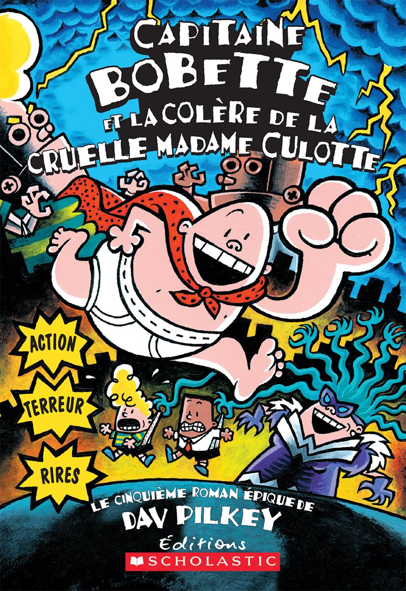 Capitaine Bobette et la colère de la cruelle Madame Culotte (tome 5)