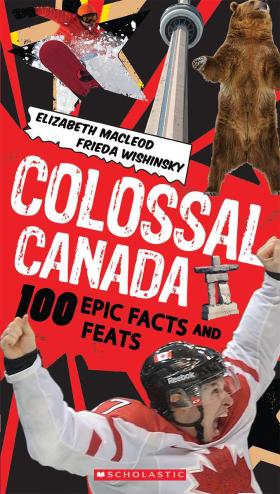 Colossal Canada: 100 Epic Facts and Feats  