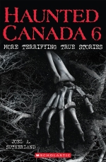 Haunted Canada 6: More Terrifying True Stories