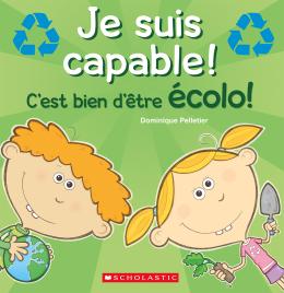 Je suis capable! C'est bien d'être écolo!