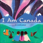 I Am Canada: A Celebration A Celebration Board book