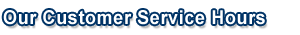 Our Customer Service Hours