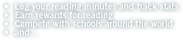 * Log your reading minutes and track stats * Earn rewards for reading * Compete with schools around the world * and...