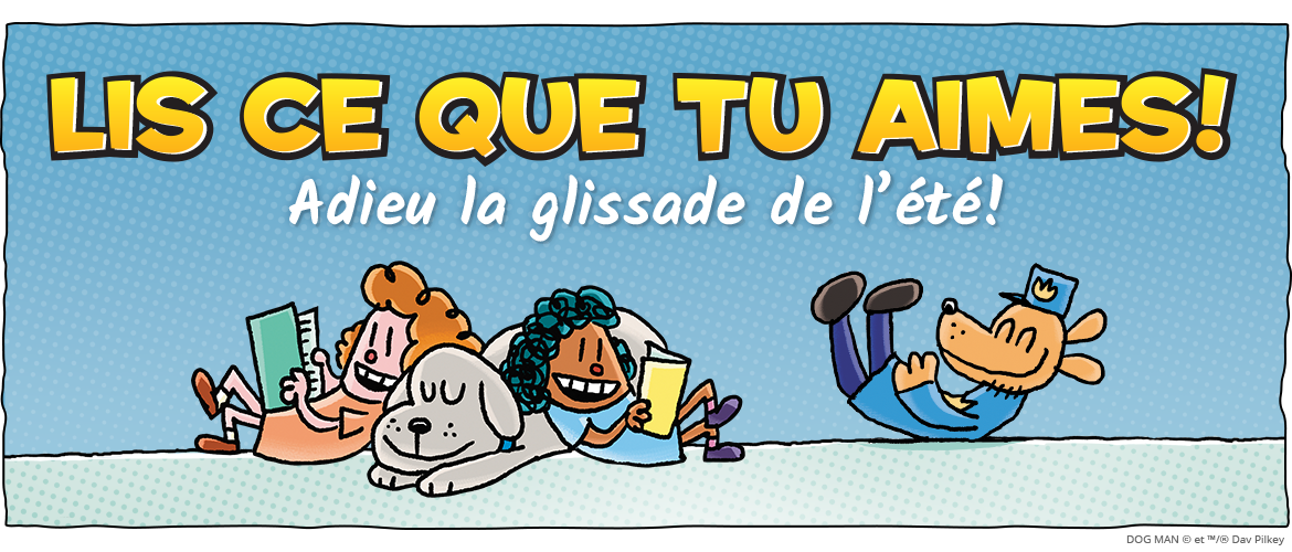 Lis ce que tu aimes! Adieu la glissade de l’été!