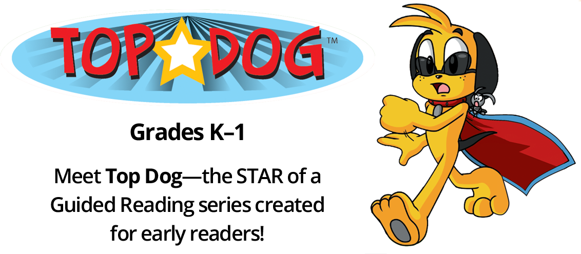 Top Dog - Grades K-1 - Meet Top Dog—the STAR of a Guided Reading series created for early readers!