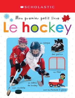 Apprendre avec Scholastic : Mon premier petit livre : Le hockey