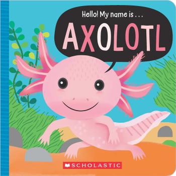 Book cover for Hello! My Name Is . . . Axolotl