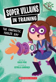 The Fantastic Freeze Ray: A Branches Book (Super Villains in Training #1)