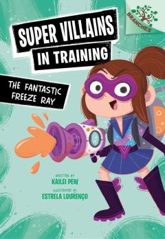 The Fantastic Freeze Ray: A Branches Book (Super Villains in Training #1)