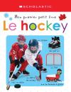 Apprendre avec Scholastic : Mon premier petit livre : Le hockey